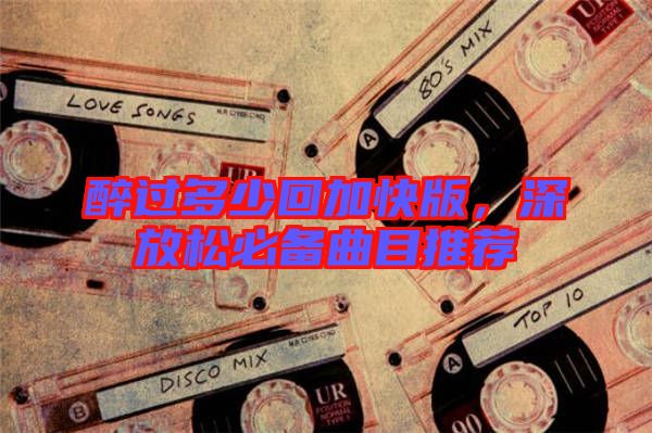 醉過多少回加快版，深放松必備曲目推薦
