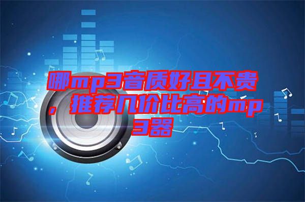 哪mp3音質(zhì)好且不貴，推薦幾價比高的mp3器