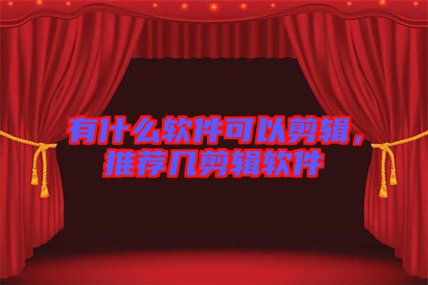有什么軟件可以剪輯，推薦幾剪輯軟件
