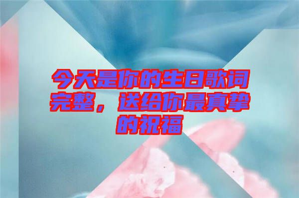 今天是你的生日歌詞完整，送給你最真摯的祝福