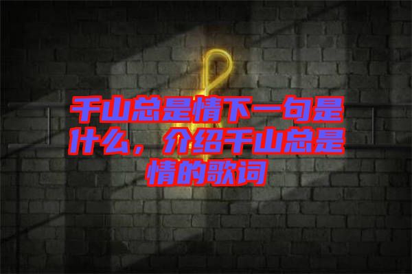 千山總是情下一句是什么，介紹千山總是情的歌詞