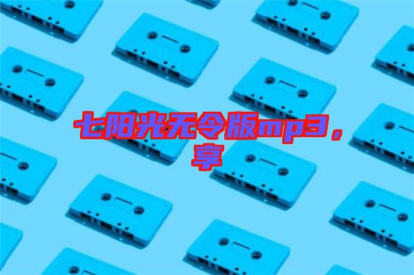 七陽光無令版mp3，享