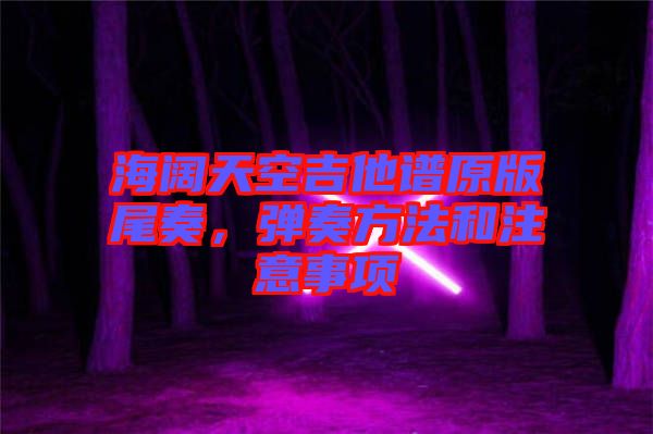 海闊天空吉他譜原版尾奏，彈奏方法和注意事項(xiàng)