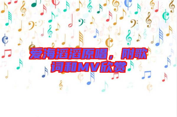 愛(ài)海滔滔原唱，附歌詞和MV欣賞