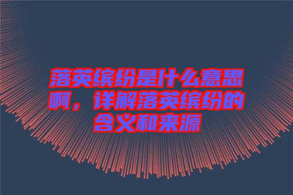 落英繽紛是什么意思啊，詳解落英繽紛的含義和來源