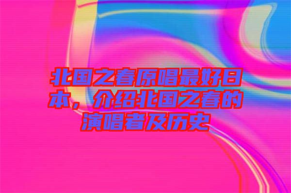 北國(guó)之春原唱最好日本，介紹北國(guó)之春的演唱者及歷史