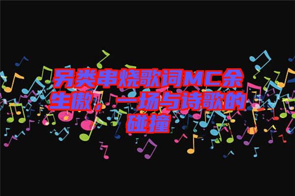 另類串燒歌詞MC余生傲，一場與詩歌的碰撞
