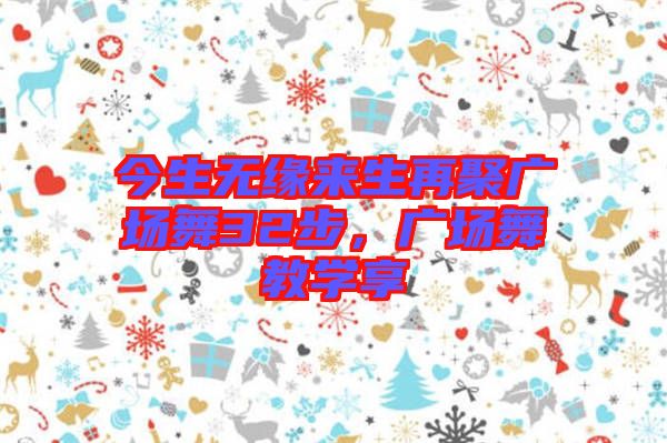 今生無(wú)緣來(lái)生再聚廣場(chǎng)舞32步，廣場(chǎng)舞教學(xué)享