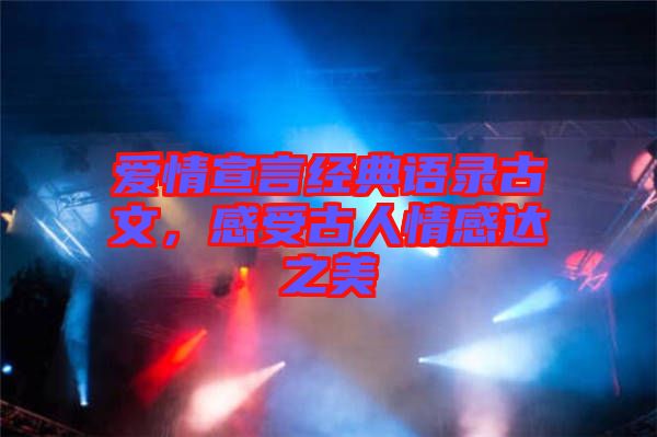 愛情宣言經(jīng)典語錄古文，感受古人情感達(dá)之美