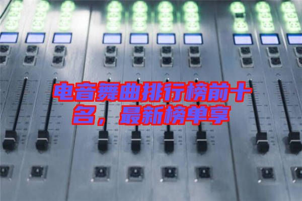 電音舞曲排行榜前十名，最新榜單享