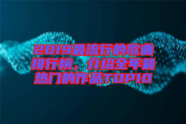 2019最流行的歌曲排行榜，介紹全年最熱門的作品TOP10