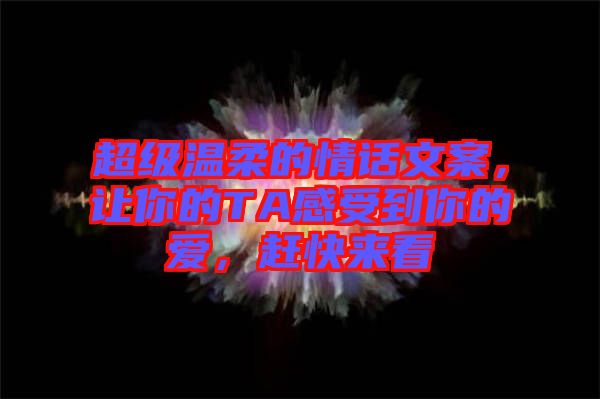 超級(jí)溫柔的情話文案，讓你的TA感受到你的愛(ài)，趕快來(lái)看
