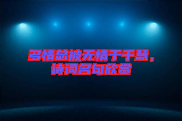 多情總被無情于千慧，詩詞名句欣賞