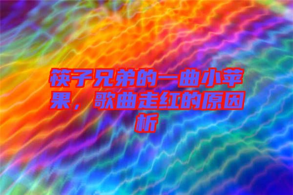 筷子兄弟的一曲小蘋果，歌曲走紅的原因析