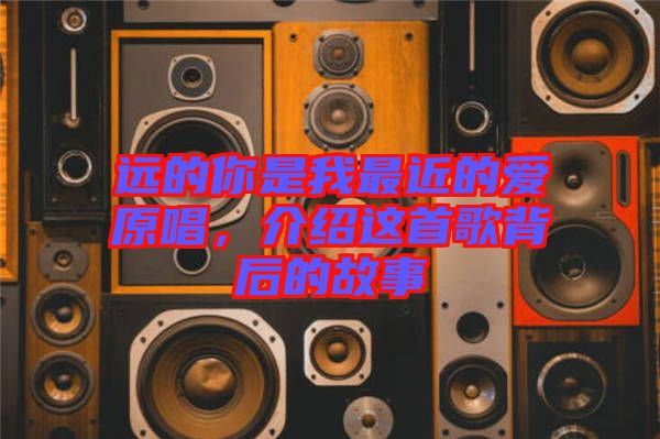 遠的你是我最近的愛原唱，介紹這首歌背后的故事
