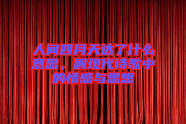 人間四月天達(dá)了什么意思，解現(xiàn)代詩歌中的情感與思想