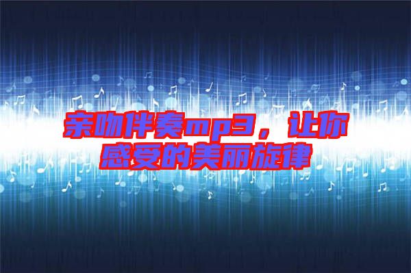 親吻伴奏mp3，讓你感受的美麗旋律