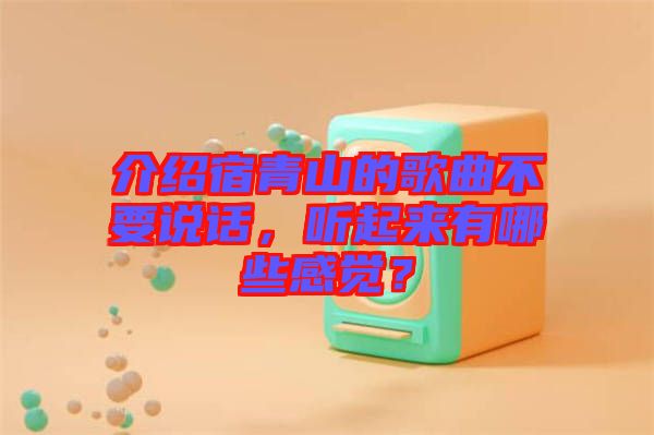 介紹宿青山的歌曲不要說話，聽起來有哪些感覺？