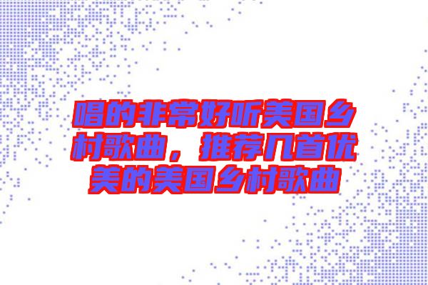 唱的非常好聽美國(guó)鄉(xiāng)村歌曲，推薦幾首優(yōu)美的美國(guó)鄉(xiāng)村歌曲