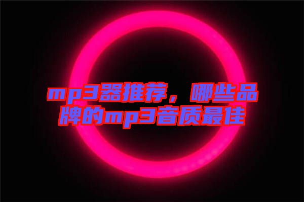 mp3器推薦，哪些品牌的mp3音質(zhì)最佳