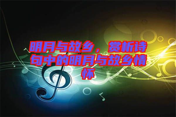 明月與故鄉(xiāng)，賞析詩句中的明月與故鄉(xiāng)情懷