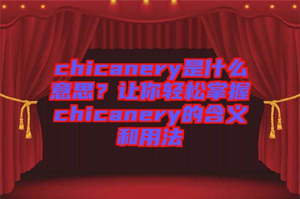 chicanery是什么意思？讓你輕松掌握chicanery的含義和用法