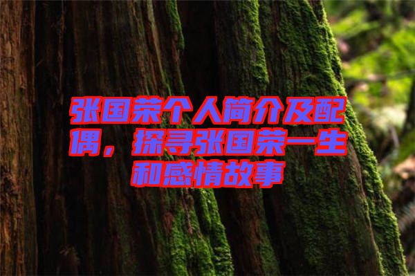 張國榮個人簡介及配偶，探尋張國榮一生和感情故事