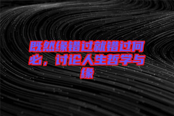 既然緣錯過就錯過何必，討論人生哲學與緣