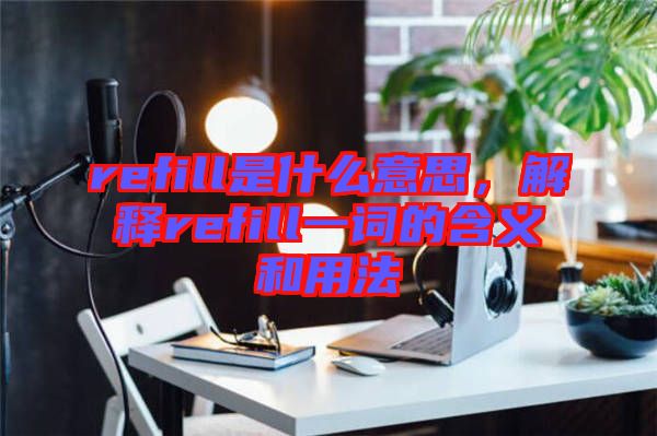 refill是什么意思，解釋refill一詞的含義和用法