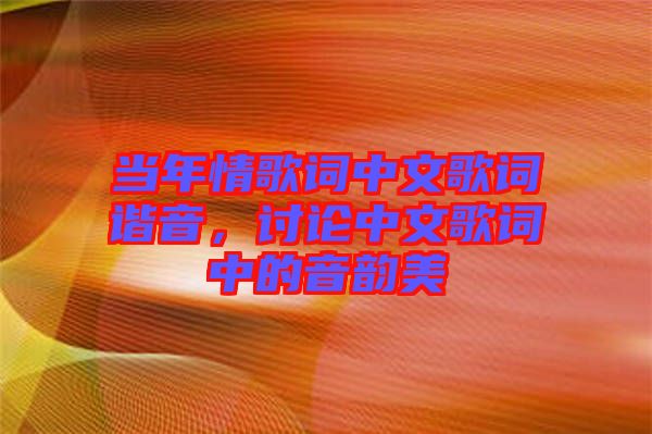 當年情歌詞中文歌詞諧音，討論中文歌詞中的音韻美