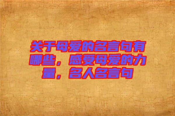 關(guān)于母愛的名言句有哪些，感受母愛的力量，名人名言句