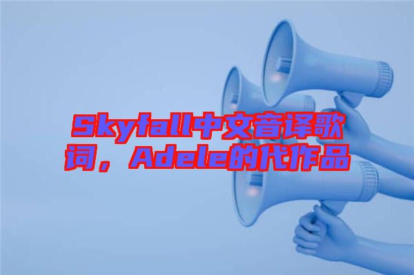 Skyfall中文音譯歌詞，Adele的代作品
