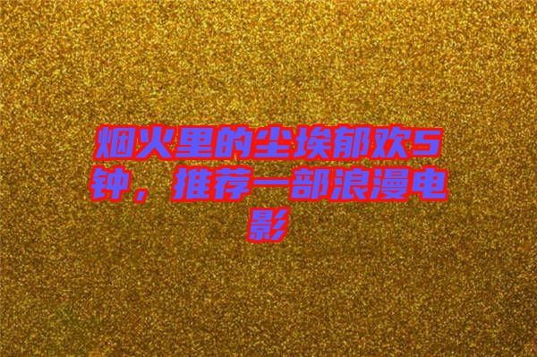 煙火里的塵埃郁歡5鐘，推薦一部浪漫電影