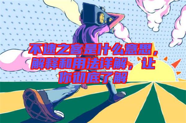 不速之客是什么意思，解釋和用法詳解，讓你徹底了解