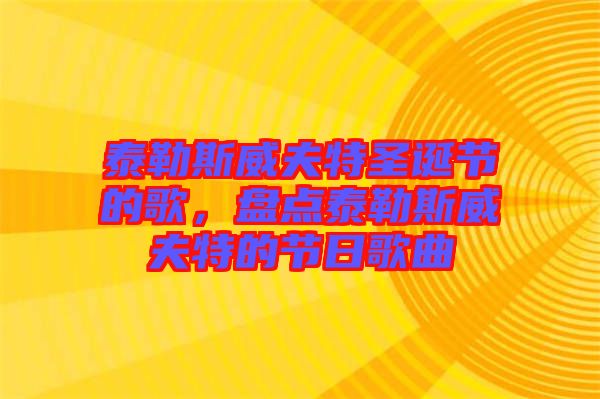 泰勒斯威夫特圣誕節(jié)的歌，盤點(diǎn)泰勒斯威夫特的節(jié)日歌曲
