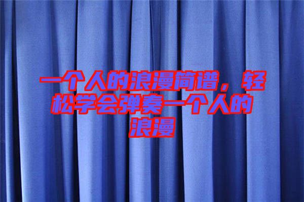 一個人的浪漫簡譜，輕松學會彈奏一個人的浪漫