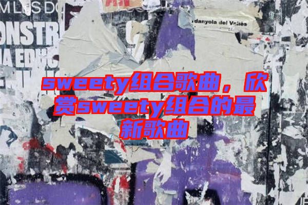 sweety組合歌曲，欣賞sweety組合的最新歌曲
