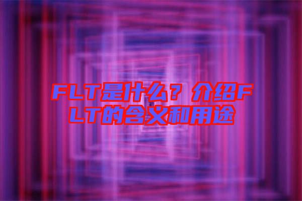 FLT是什么？介紹FLT的含義和用途