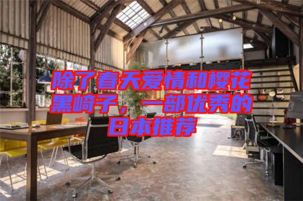 除了春天愛情和櫻花黑崎子，一部優(yōu)秀的日本推薦