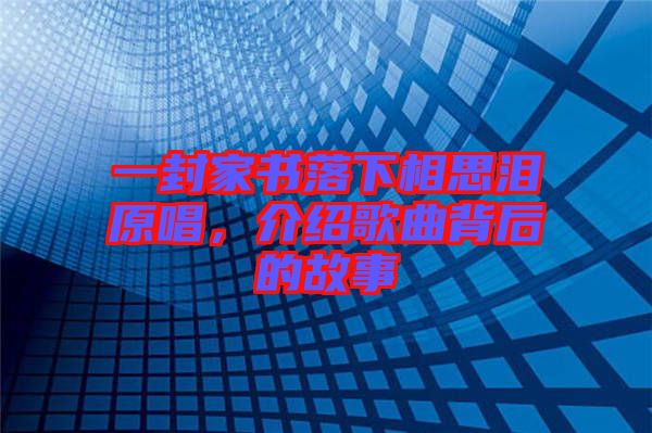 一封家書落下相思淚原唱，介紹歌曲背后的故事