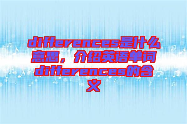 differences是什么意思，介紹英語(yǔ)單詞differences的含義