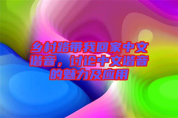 鄉(xiāng)村路帶我回家中文諧音，討論中文諧音的魅力及應(yīng)用