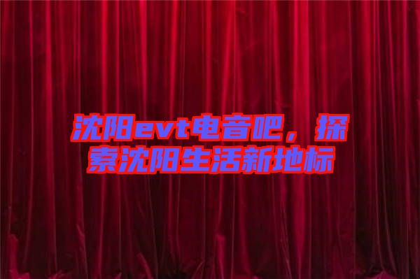 沈陽evt電音吧，探索沈陽生活新地標