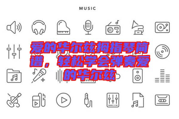 愛(ài)的華爾茲拇指琴簡(jiǎn)譜，輕松學(xué)會(huì)彈奏愛(ài)的華爾茲