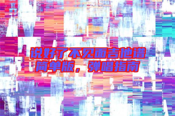 說好了不見面吉他譜簡單版，彈唱指南