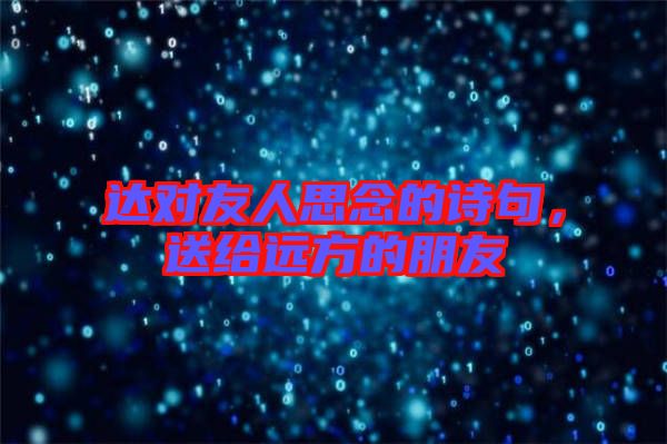 達對友人思念的詩句，送給遠方的朋友