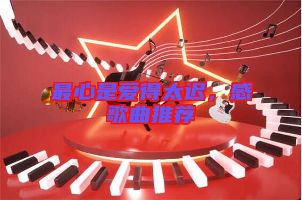 最心是愛得太遲，感歌曲推薦