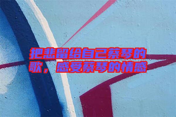 把悲留給自己蔡琴的歌，感受蔡琴的情感