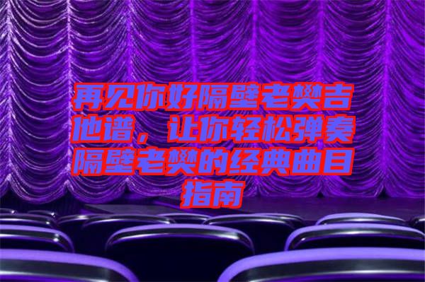 再見你好隔壁老樊吉他譜，讓你輕松彈奏隔壁老樊的經(jīng)典曲目指南