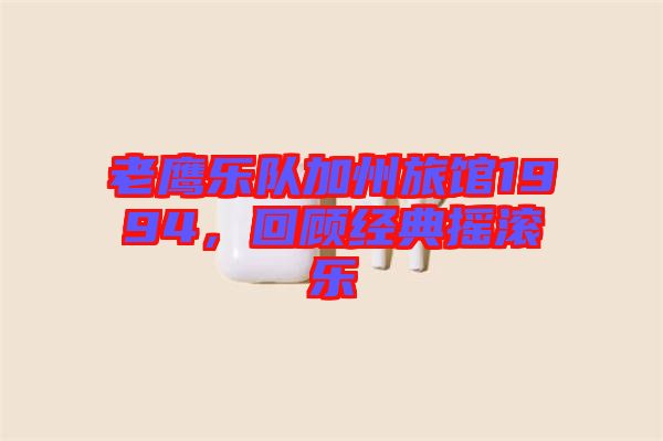 老鷹樂隊加州旅館1994，回顧經(jīng)典搖滾樂